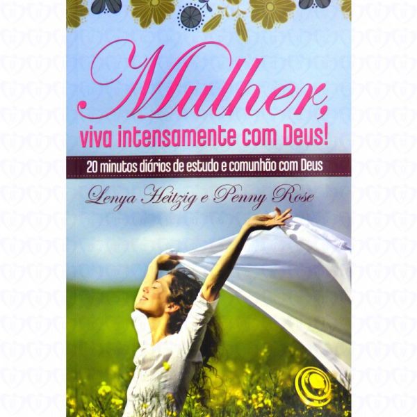 MULHER, VIVA INTENSAMENTE COM DEUS!